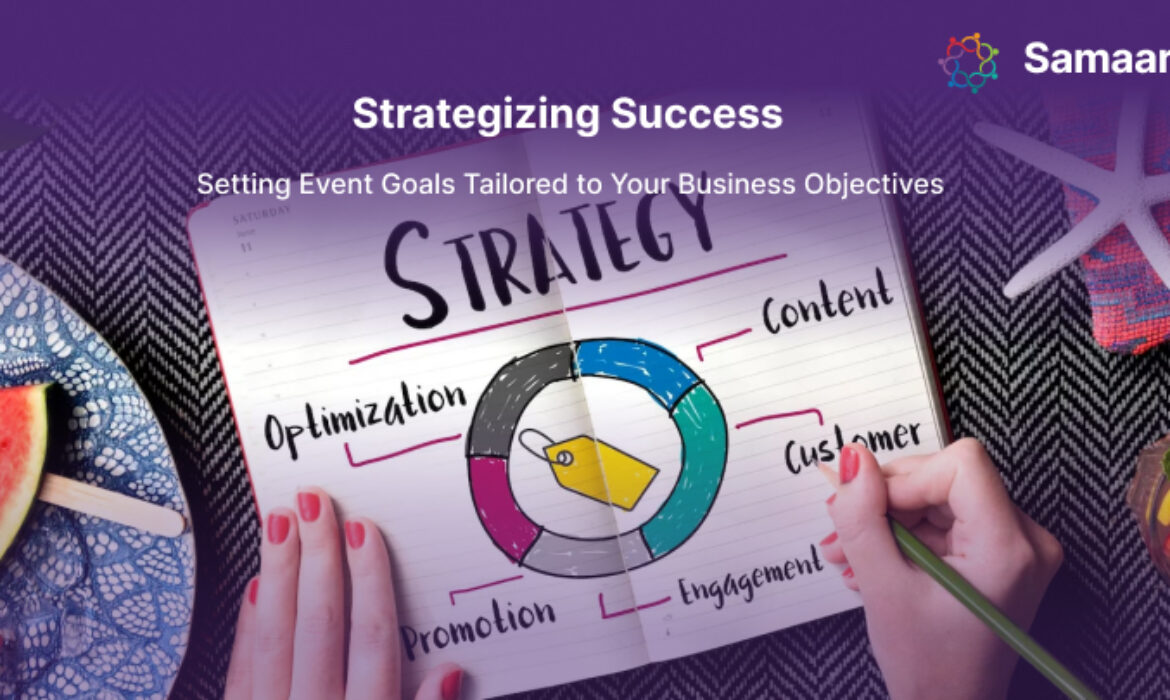 Strategizing Success: Setting Event Goals Tailored to Your Business Objectives 