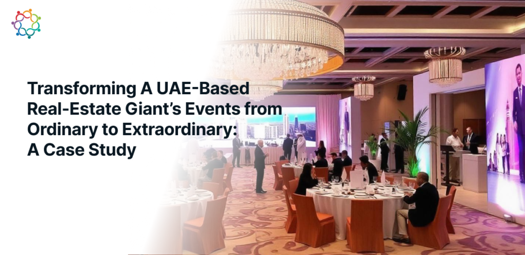 Transforming A UAE-Based Real-Estate Giant’s Events from Ordinary to Extraordinary- A Case Study 