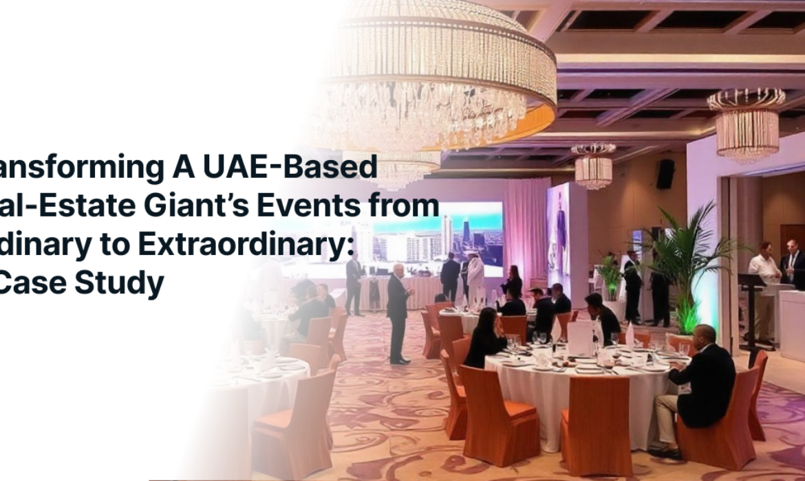 Transforming A UAE-Based Real-Estate Giant’s Events from Ordinary to Extraordinary- A Case Study 