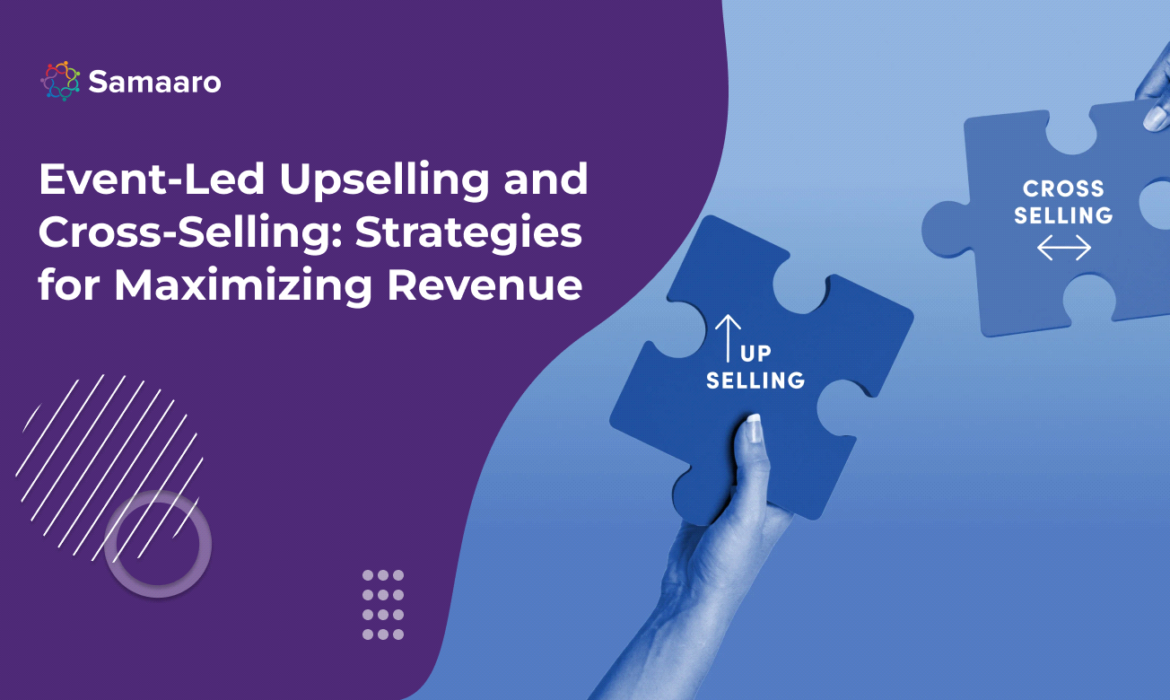 Event-Led Upselling and Cross-Selling: Strategies for Maximizing Revenue