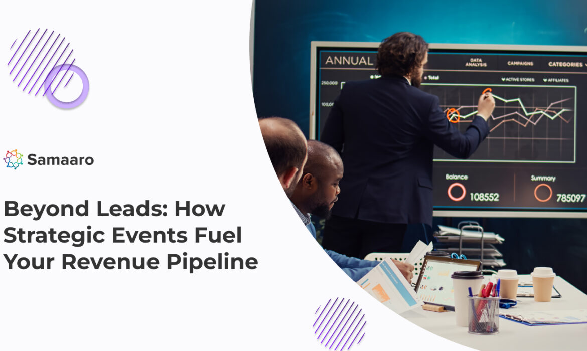 Beyond Leads: How Strategic Events Fuel Your Revenue Pipeline