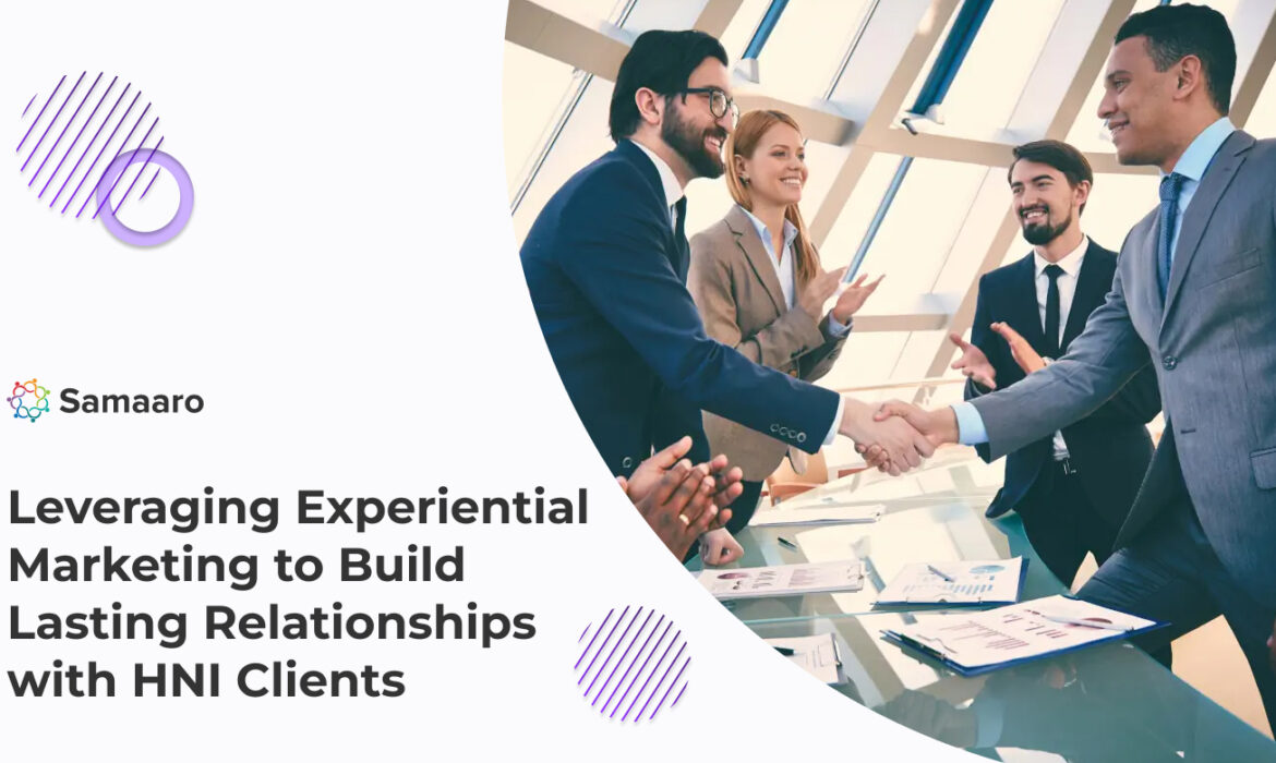 Leveraging Experiential Marketing to Build Lasting Relationships with HNI Clients